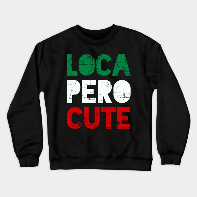 Loca Pero Cute - Mexican design Crewneck Sweatshirt by verde